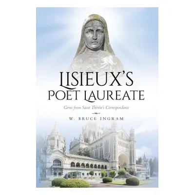 "Lisieux's Poet Laureate: Gems From Saint Thrse's Correspondence" - "" ("Ingram W. Bruce")