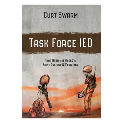 "Task Force IED: Iowa National Guard Fight Against IED's in IRAQ" - "" ("Swarm Curt")