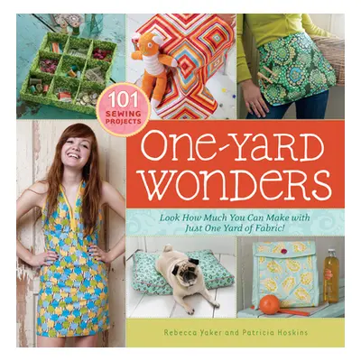 "One-Yard Wonders: 101 Sewing Projects; Look How Much You Can Make with Just One Yard of Fabric!