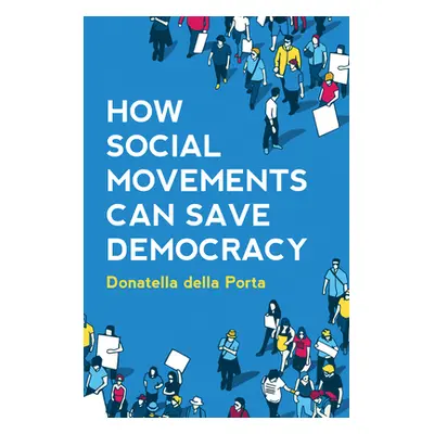 "How Social Movements Can Save Democracy: Democratic Innovations from Below" - "" ("Della Porta 