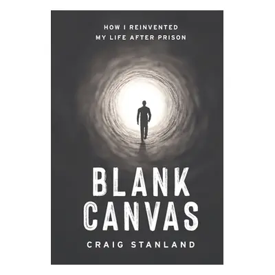 "Blank Canvas: How I Reinvented My Life after Prison" - "" ("Stanland Craig")