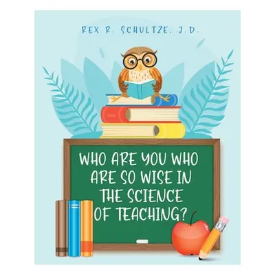 "Who Are You Who Are So Wise in the Science of Teaching?" - "" ("Schultze J. D. Rex R.")