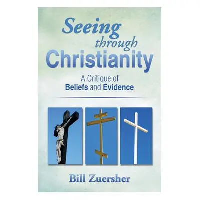 "Seeing Through Christianity: A Critique of Beliefs and Evidence" - "" ("Zuersher Bill")