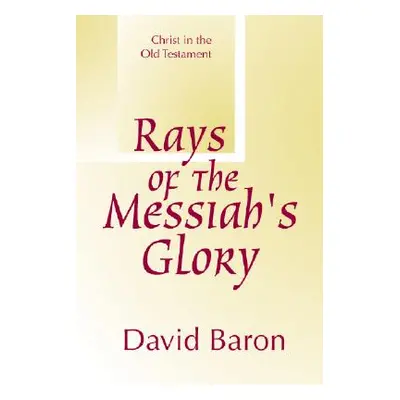 "Rays of Messiah's Glory: Christ in the Old Testament" - "" ("Baron David")