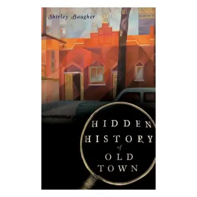 "Hidden History of Old Town" - "" ("Baugher Shirley")