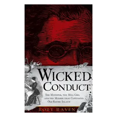 "Wicked Conduct: The Minister, the Mill Girl and the Murder That Captivated Old Rhode Island" - 