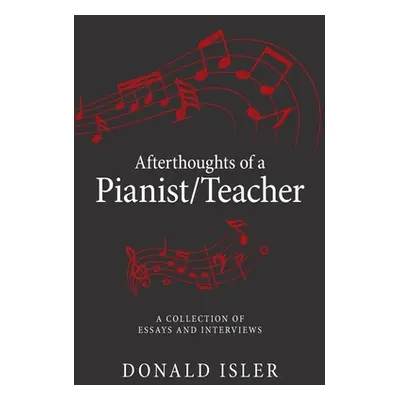 "Afterthoughts of a Pianist/Teacher: A Collection of Essays and Interviews" - "" ("Isler Donald"