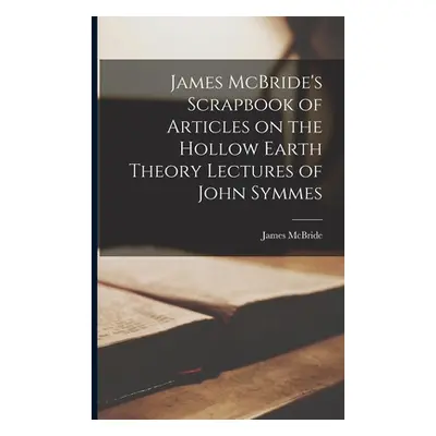 "James McBride's Scrapbook of Articles on the Hollow Earth Theory Lectures of John Symmes" - "" 