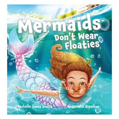 "Mermaids Don't Wear Floaties" - "" ("Jones Smith Rachelle")