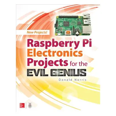 "Raspberry Pi Electronics Projects for the Evil Genius" - "" ("Norris Donald")