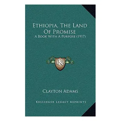 "Ethiopia, The Land Of Promise: A Book With A Purpose (1917)" - "" ("Adams Clayton")