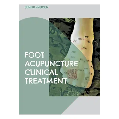 "Foot Acupuncture Clinical Treatment" - "" ("Knudsen Sumiko")