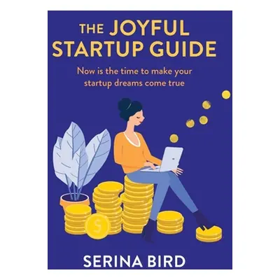 "The Joyful Startup Guide: Now is the time to make your startup dreams come true" - "" ("Bird Se