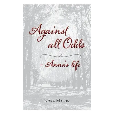 "Against all Odds: Anna's Life" - "" ("Mason Nora")