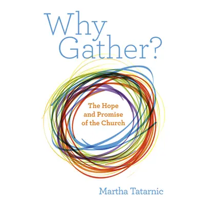 "Why Gather?: The Hope and Promise of the Church" - "" ("Tatarnic Martha")