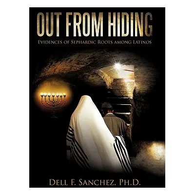 "Out from Hiding: Evidences of Sephardic Roots Among Latinos" - "" ("Sanchez Ph. D. Dell F.")