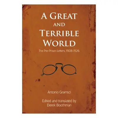 "A Great and Terrible World: The Pre-Prison Letters, 1908-1926" - "" ("Gramsci Antonio")