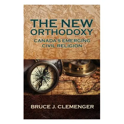 "The New Orthodoxy: Canada's Emerging Civil Religion" - "" ("Clemenger Bruce J.")