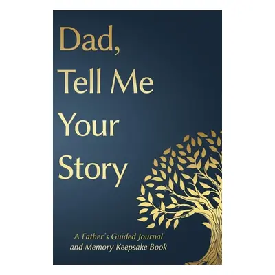 "Fathers Day Gifts: Dad, Tell Me Your Story: A Father's Guided Journal and Memory Keepsake Book"