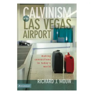 "Calvinism in the Las Vegas Airport: Making Connections in Today's World" - "" ("Mouw Richard J.