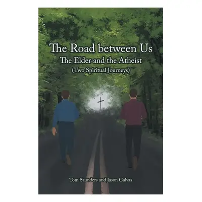 "The Road between Us: The Elder and the Atheist (Two Spiritual Journeys)" - "" ("Saunders Tom")