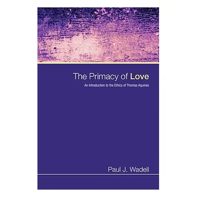 "The Primacy of Love: An Introduction to the Ethics of Thomas Aquinas" - "" ("Wadell Paul J.")