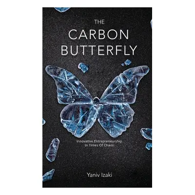 "The Carbon Butterfly: Innovative Entrepreneurship In Times Of Chaos" - "" ("Izaki Yaniv")