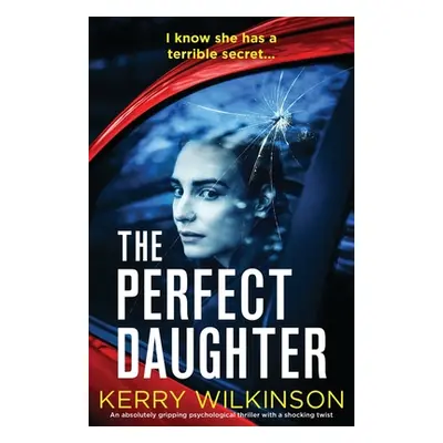 "The Perfect Daughter: An absolutely gripping psychological thriller with a shocking twist" - ""