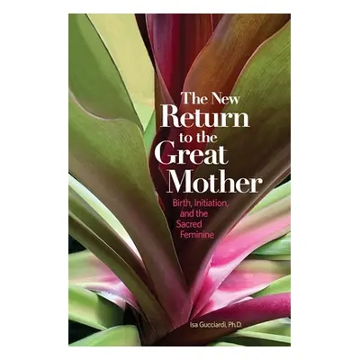 "The New Return to the Great Mother: Birth, Initiation, and the Sacred Feminine" - "" ("Gucciard