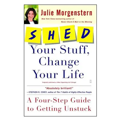 "Shed Your Stuff, Change Your Life: A Four-Step Guide to Getting Unstuck" - "" ("Morgenstern Jul