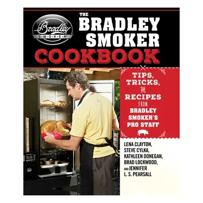 "The Bradley Smoker Cookbook: Tips, Tricks, and Recipes from Bradley Smoker's Pro Staff" - "" ("