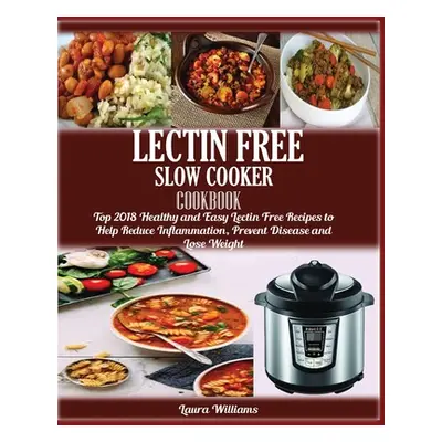 "LECTIN FREE Slow cooker Cookbook: : Top 2018 Healthy and Easy Lectin Free Recipes to Help Reduc