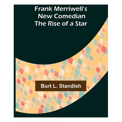 "Frank Merriwell's New Comedian The Rise of a Star" - "" ("L. Standish Burt")