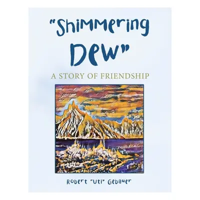 "Shimmering Dew: A Story of Friendship" - "" ("Gebauer Robert")