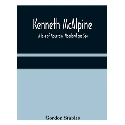 "Kenneth McAlpine: A Tale of Mountain, Moorland and Sea" - "" ("Stables Gordon")