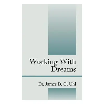 "Working with Dreams" - "" ("Uhl James B. G.")