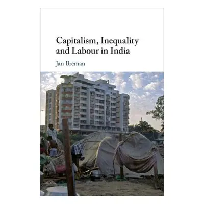 "Capitalism, Inequality and Labour in India" - "" ("Breman Jan")