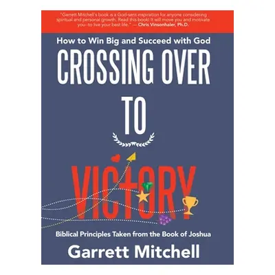 "Crossing over to Victory: How to Win Big and Succeed with God" - "" ("Mitchell Garrett")