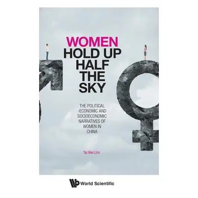 "Women Hold Up Half the Sky: The Political-Economic and Socioeconomic Narratives of Women in Chi