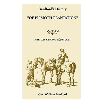 "Bradford's History Of Plimoth Plantation from the Original Manuscript" - "" ("Bradford Gov Will