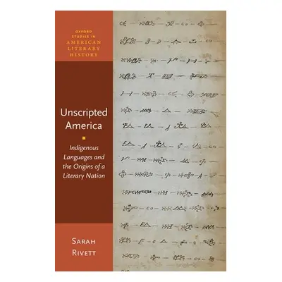 "Unscripted America: Indigenous Languages and the Origins of a Literary Nation" - "" ("Rivett Sa