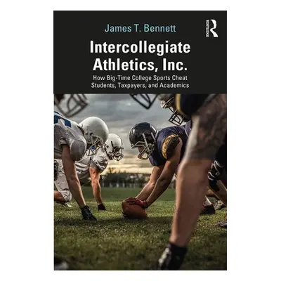 "Intercollegiate Athletics, Inc.: How Big-Time College Sports Cheat Students, Taxpayers, and Aca