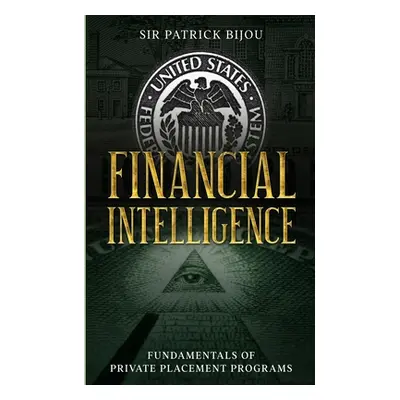 "Financial Intelligence: Fundamentals of Private Placement Programs (Ppp)" - "" ("Bijou Patrick"