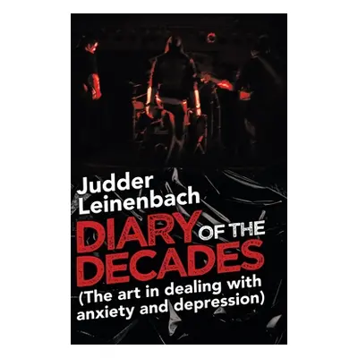 "Diary of the Decades (The Art in Dealing with Anxiety and Depression)" - "" ("Leinenbach Judder