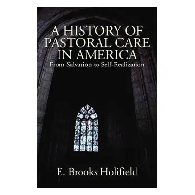 "A History of Pastoral Care in America" - "" ("Holifield E. Brooks")