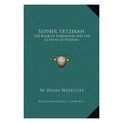 "Sepher Yetzirah: The Book of Formation and the 32 Paths of Wisdom" - "" ("Westcott W. Wynn")