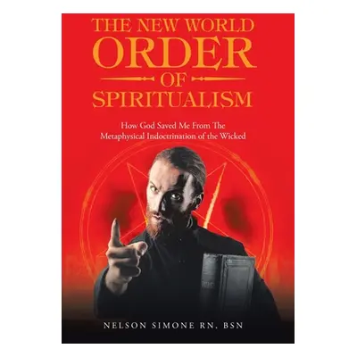 "The New World Order of Spiritualism: How God Saved Me from the Metaphysical Indoctrination of t