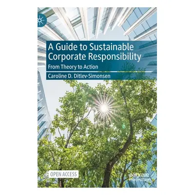 "A Guide to Sustainable Corporate Responsibility: From Theory to Action" - "" ("Ditlev-Simonsen 