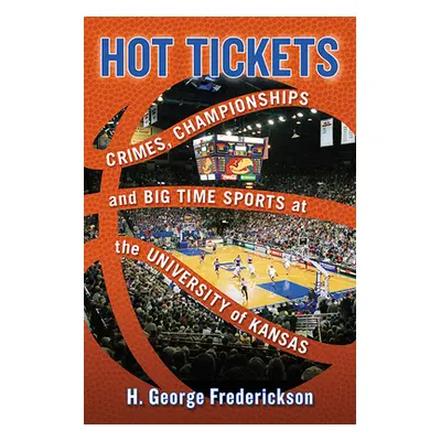 "Hot Tickets: Crimes, Championships and Big Time Sports at the University of Kansas" - "" ("Fred