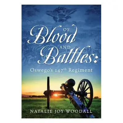 "Of Blood and Battles: Oswego's 147th Regiment" - "" ("Woodall Natalie Joy")